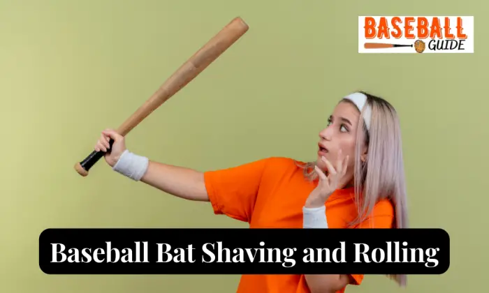 Baseball Bat Shaving and Rolling: Everything You Need to Know